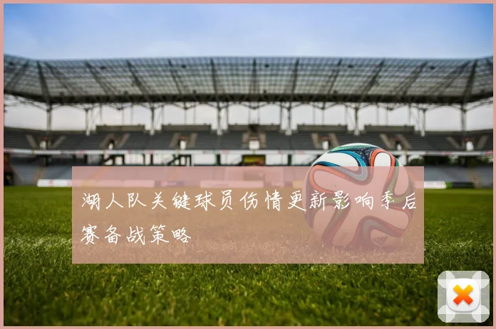 湖人队关键球员伤情更新影响季后赛备战策略