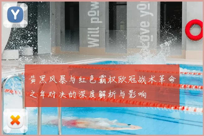 黄黑风暴与红色霸权欧冠战术革命之年对决的深度解析与影响