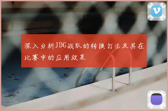 深入分析JDG战队的转换打法及其在比赛中的应用效果