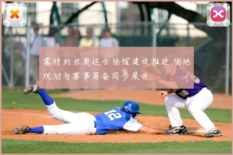 蒙特利尔奥运会场馆建设推进 场地规划与赛事筹备同步展开