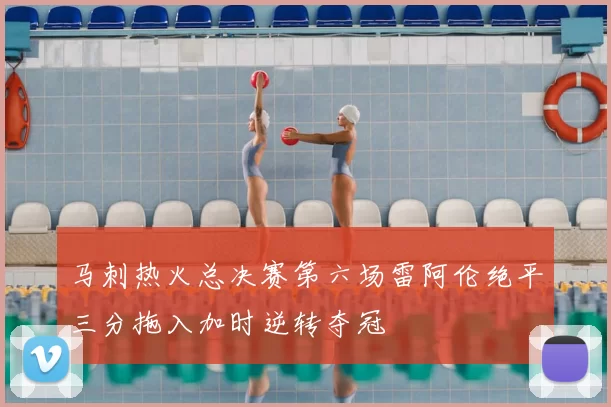 马刺热火总决赛第六场雷阿伦绝平三分拖入加时逆转夺冠