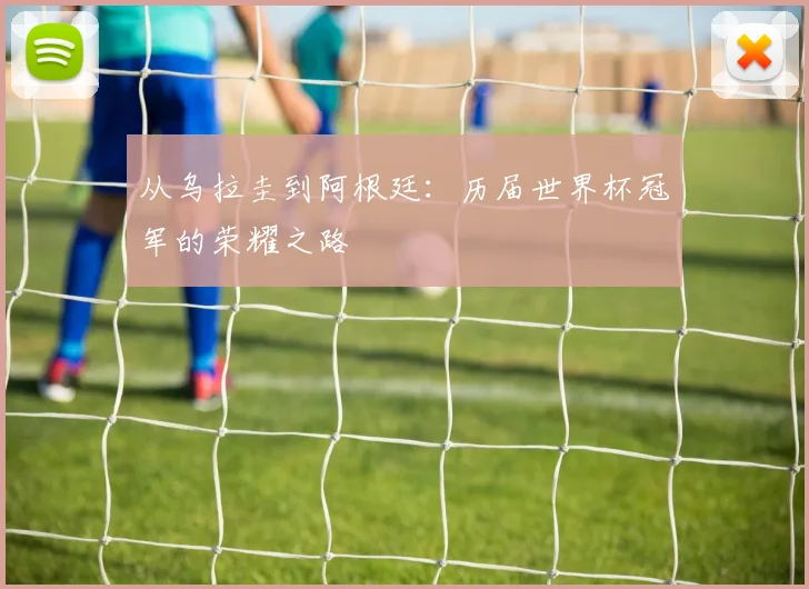 从乌拉圭到阿根廷：历届世界杯冠军的荣耀之路