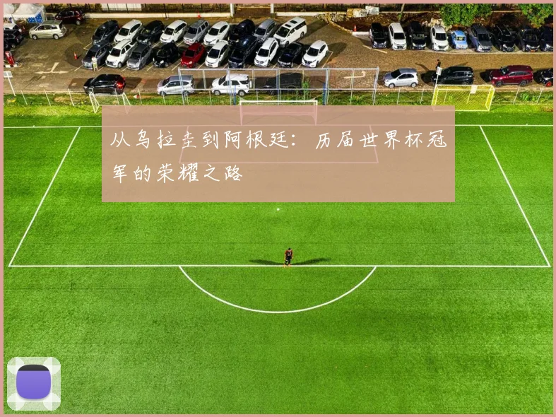 从乌拉圭到阿根廷:历届世界杯冠军的荣耀之路