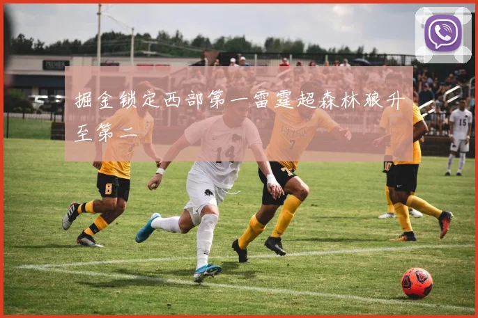 掘金锁定西部第一雷霆超森林狼升至第二