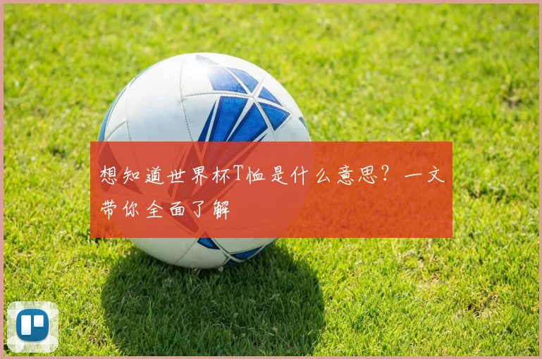 想知道世界杯T恤是什么意思?一文带你全面了解