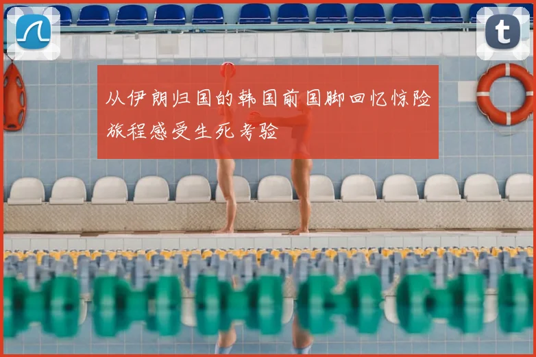 从伊朗归国的韩国前国脚回忆惊险旅程感受生死考验