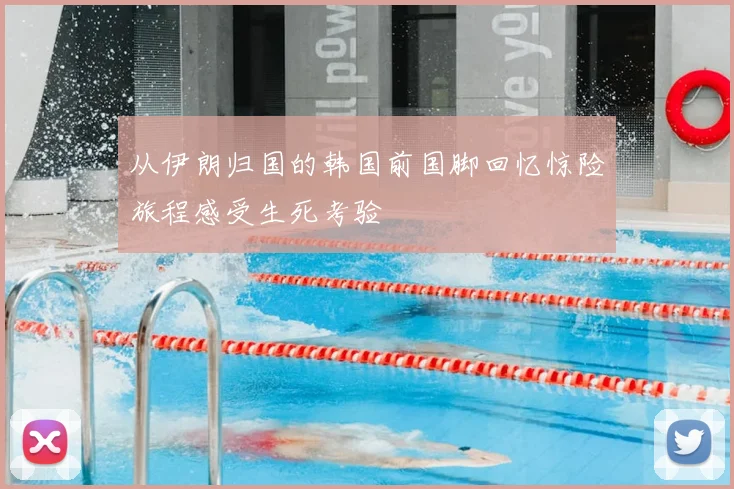 从伊朗归国的韩国前国脚回忆惊险旅程感受生死考验