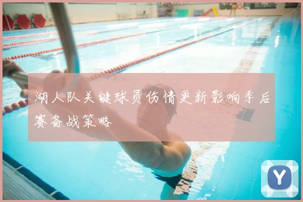湖人队关键球员伤情更新影响季后赛备战策略