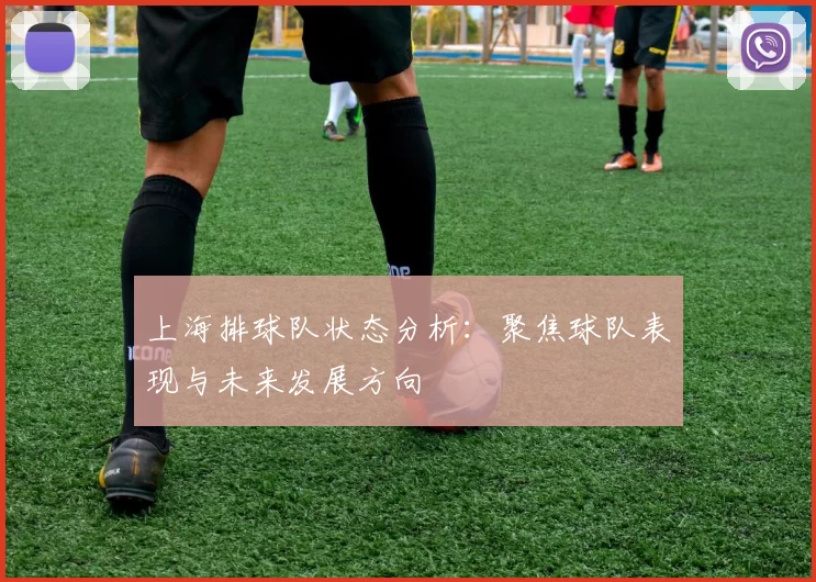 上海排球队状态分析：聚焦球队表现与未来发展方向