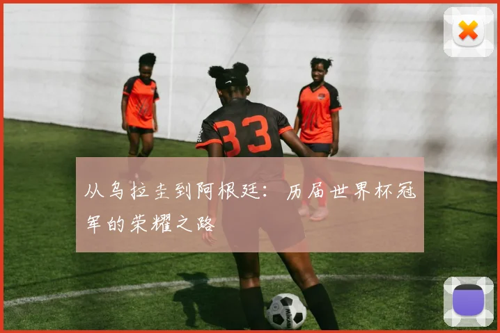 从乌拉圭到阿根廷：历届世界杯冠军的荣耀之路
