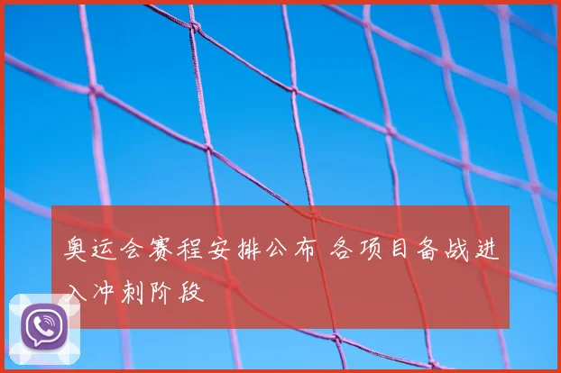 奥运会赛程安排公布 各项目备战进入冲刺阶段