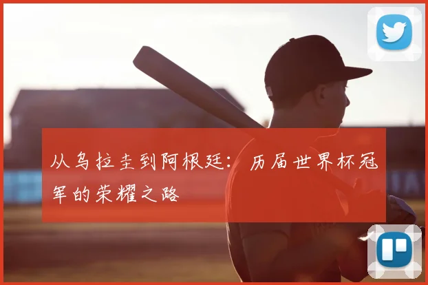 从乌拉圭到阿根廷:历届世界杯冠军的荣耀之路