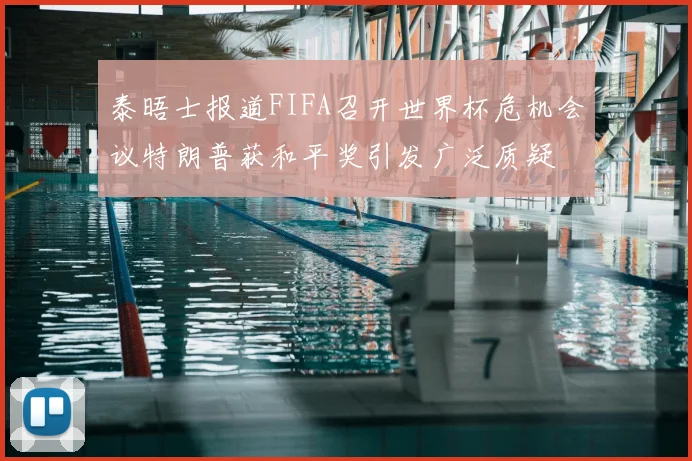 泰晤士报道FIFA召开世界杯危机会议特朗普获和平奖引发广泛质疑