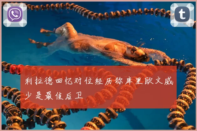 利拉德回忆对位经历称库里欧文威少是最佳后卫