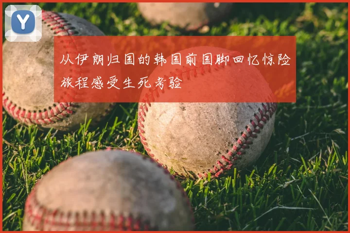 从伊朗归国的韩国前国脚回忆惊险旅程感受生死考验