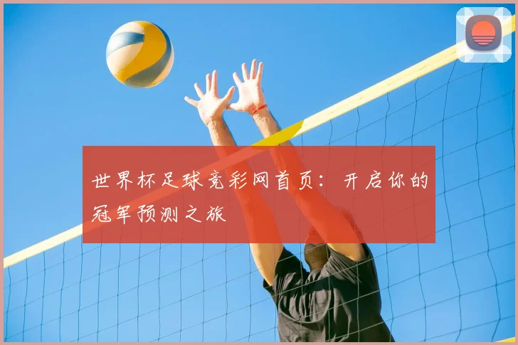 世界杯足球竞彩网首页:开启你的冠军预测之旅