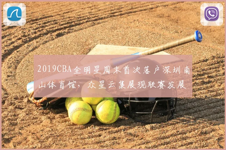 2019CBA全明星周末首次落户深圳南山体育馆，众星云集展现联赛发展新高度